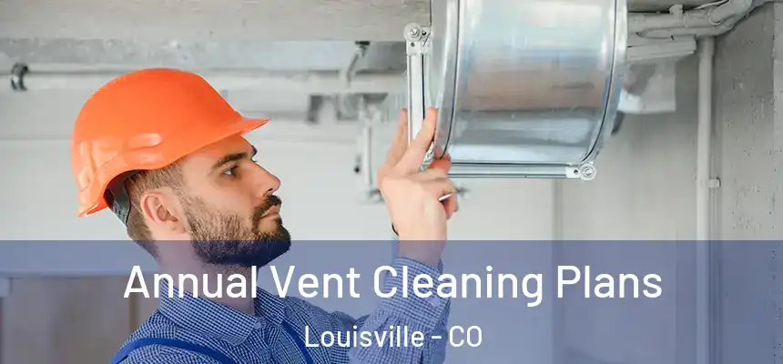  Annual Vent Cleaning Plans Louisville - CO
