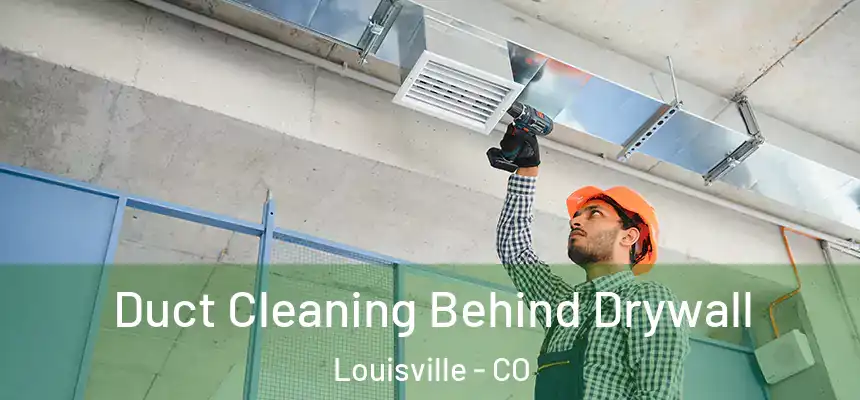  Duct Cleaning Behind Drywall Louisville - CO