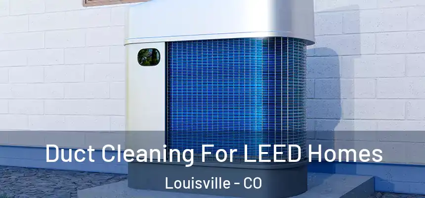  Duct Cleaning For LEED Homes Louisville - CO