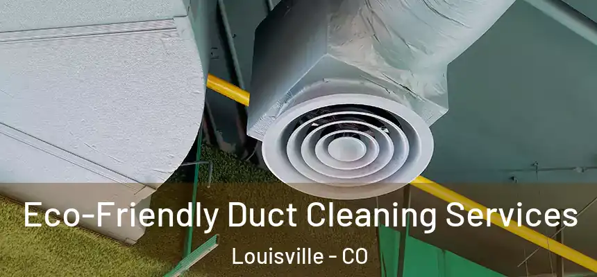  Eco-Friendly Duct Cleaning Services Louisville - CO