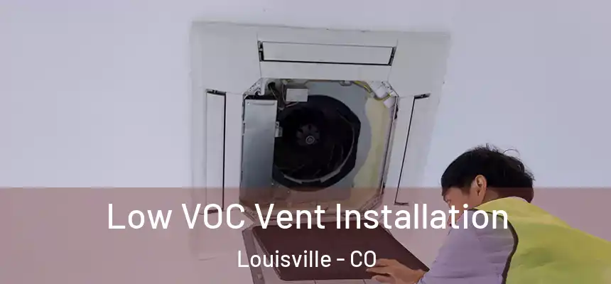  Low VOC Vent Installation Louisville - CO