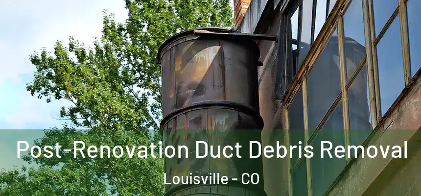  Post-Renovation Duct Debris Removal Louisville - CO