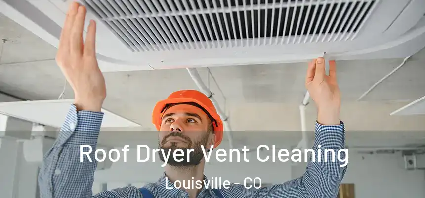  Roof Dryer Vent Cleaning Louisville - CO